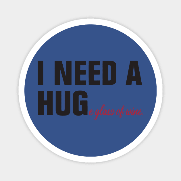 I need a huge glass of wine 1 Magnet by Hunters shop